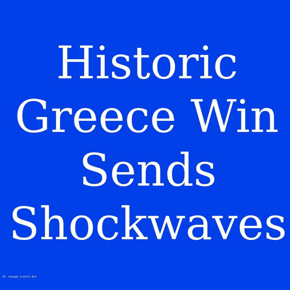 Historic Greece Win Sends Shockwaves