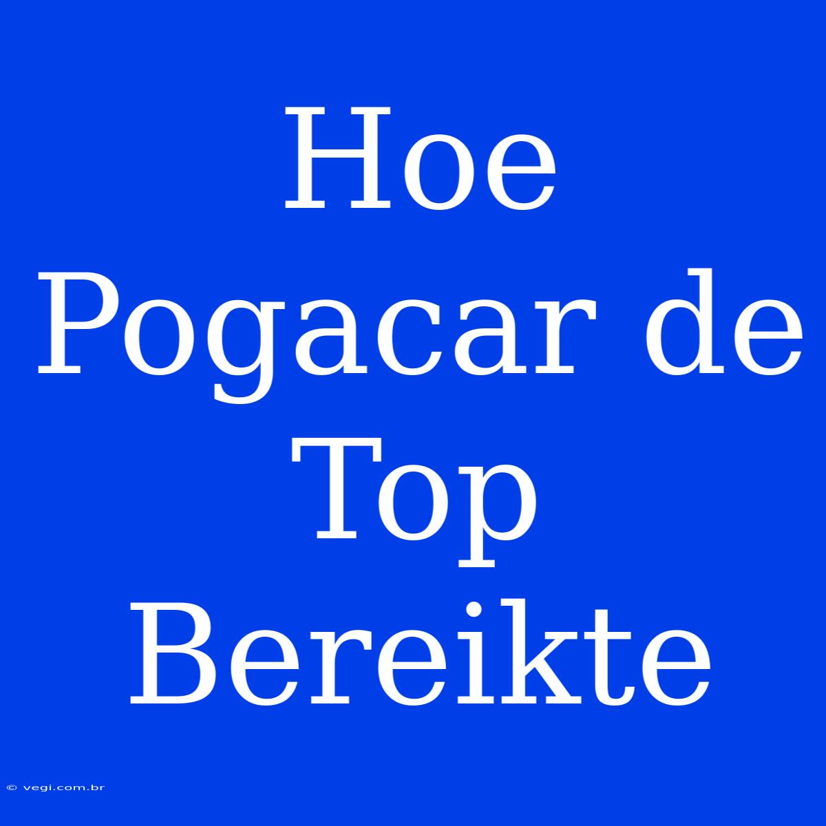 Hoe Pogacar De Top Bereikte