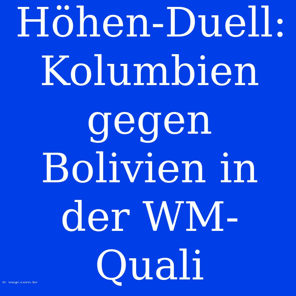 Höhen-Duell: Kolumbien Gegen Bolivien In Der WM-Quali