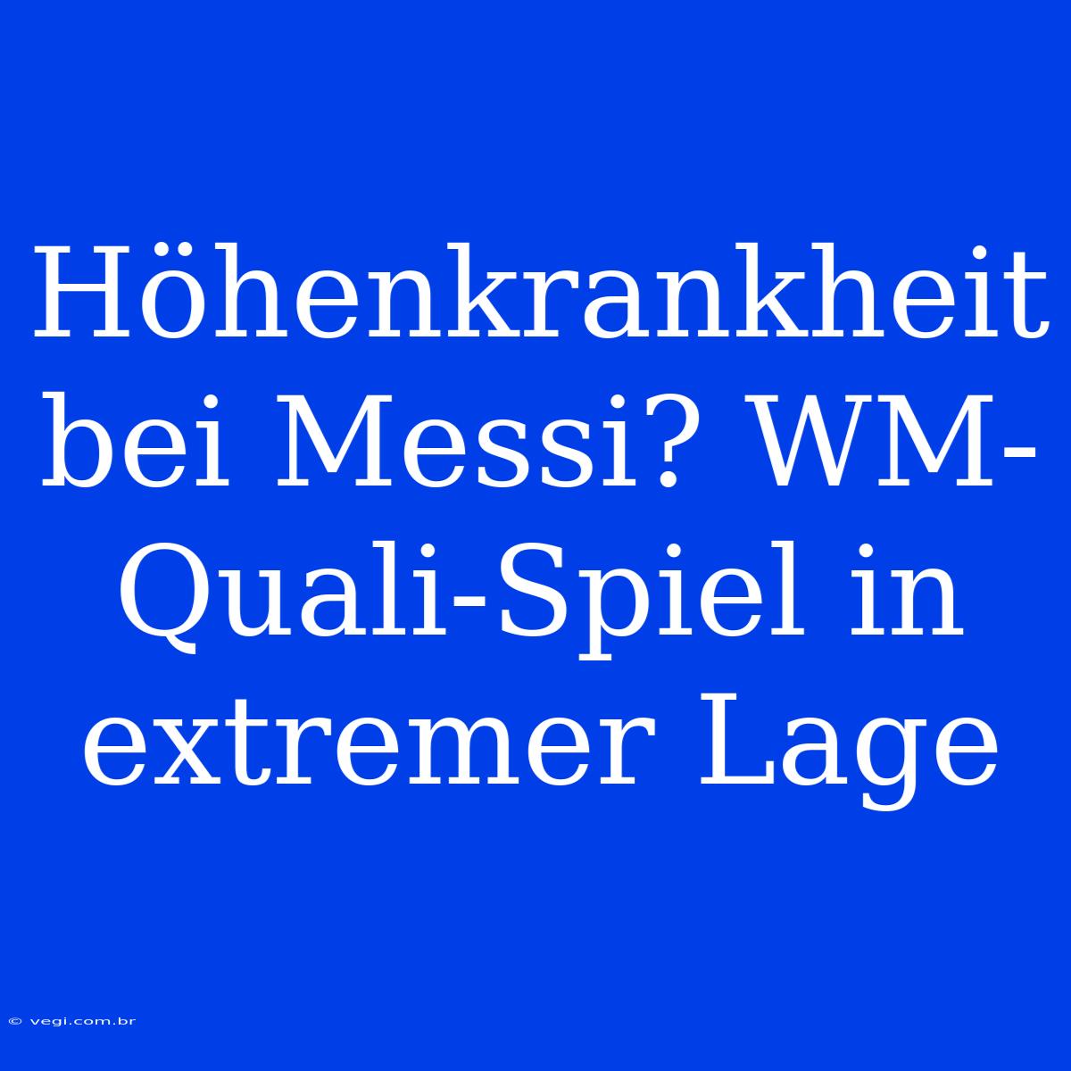 Höhenkrankheit Bei Messi? WM-Quali-Spiel In Extremer Lage