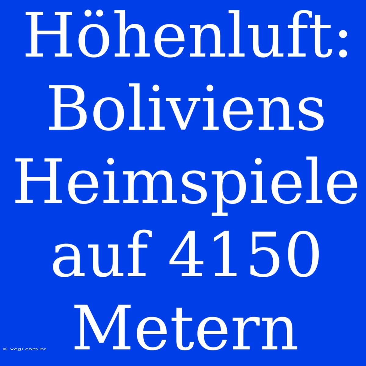 Höhenluft: Boliviens Heimspiele Auf 4150 Metern 