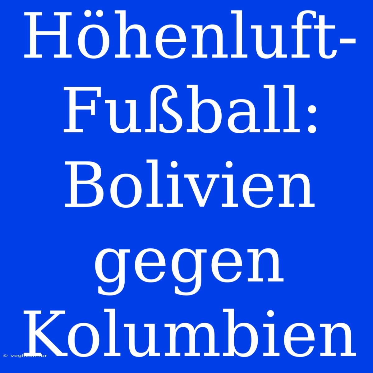 Höhenluft-Fußball: Bolivien Gegen Kolumbien