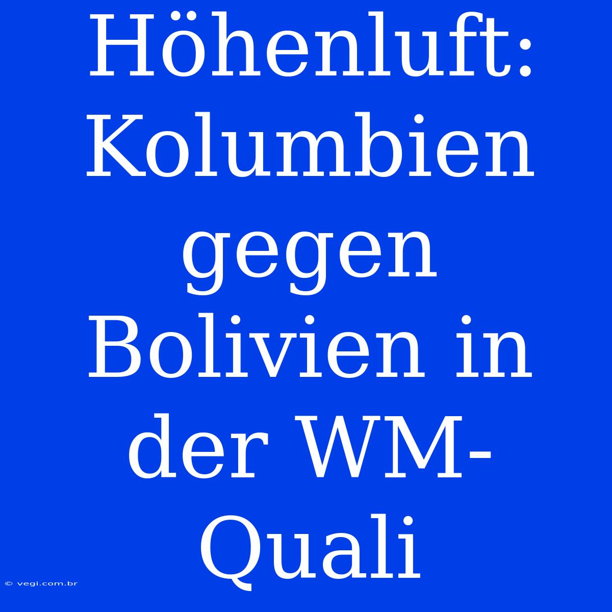 Höhenluft: Kolumbien Gegen Bolivien In Der WM-Quali