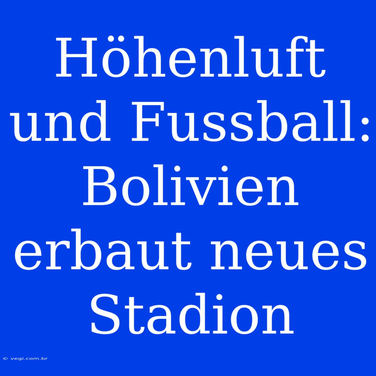 Höhenluft Und Fussball: Bolivien Erbaut Neues Stadion