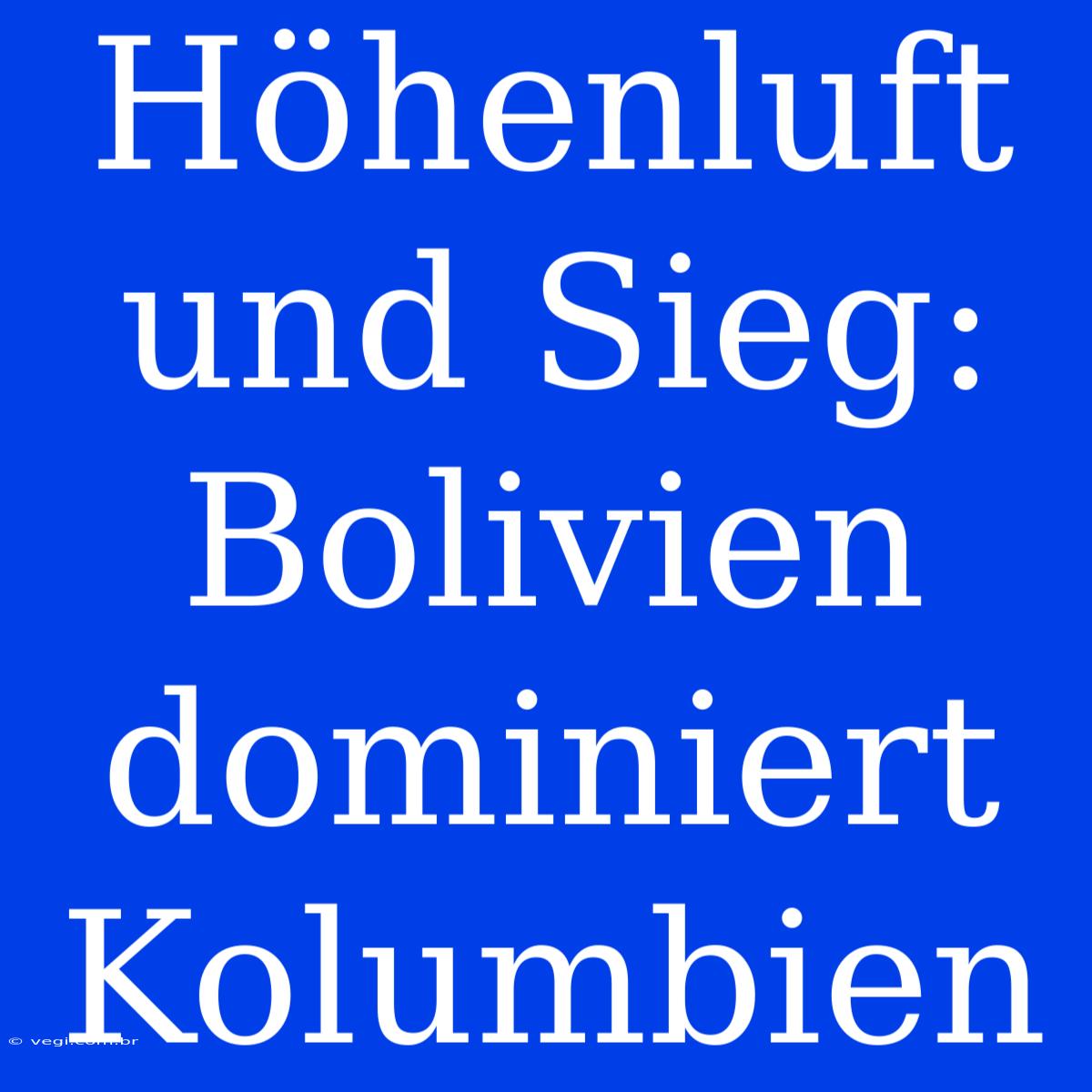 Höhenluft Und Sieg: Bolivien Dominiert Kolumbien