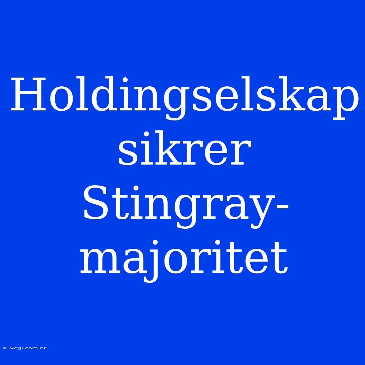 Holdingselskap Sikrer Stingray-majoritet 