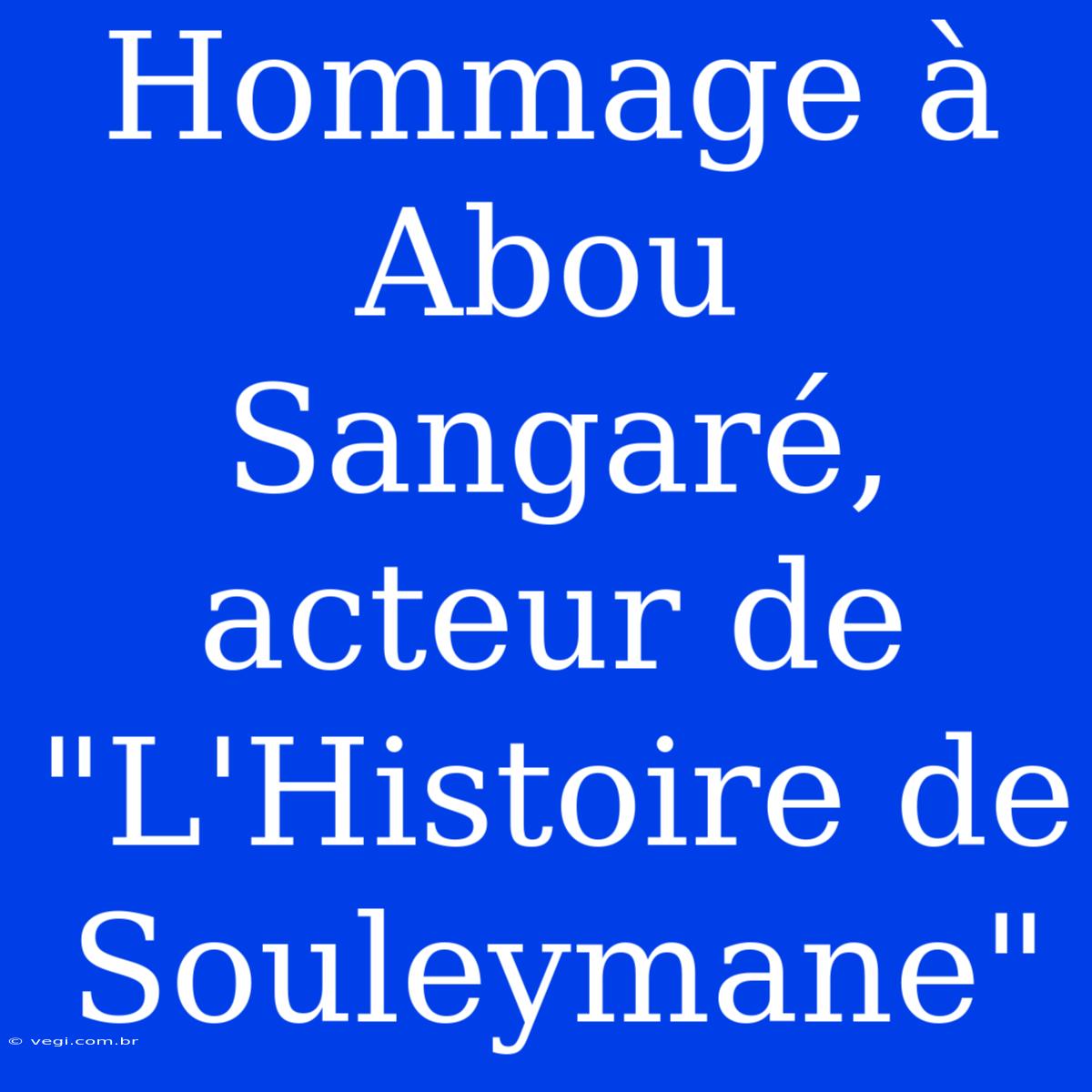 Hommage À Abou Sangaré, Acteur De 