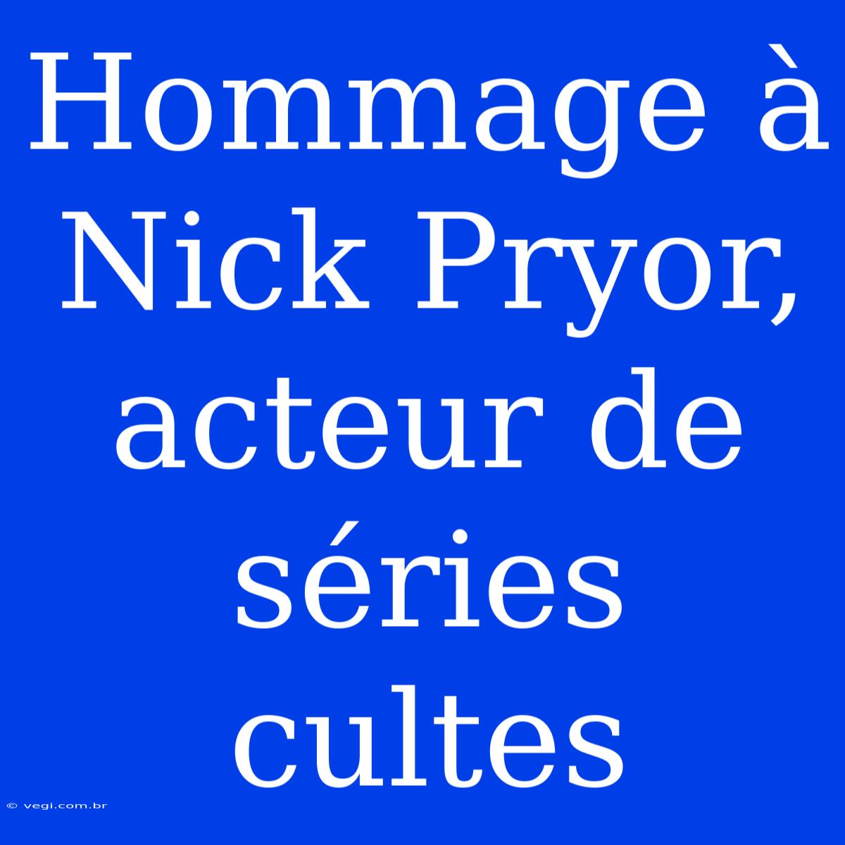 Hommage À Nick Pryor, Acteur De Séries Cultes