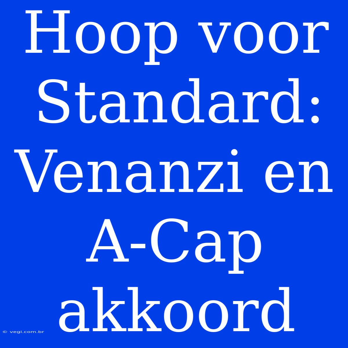 Hoop Voor Standard: Venanzi En A-Cap Akkoord 