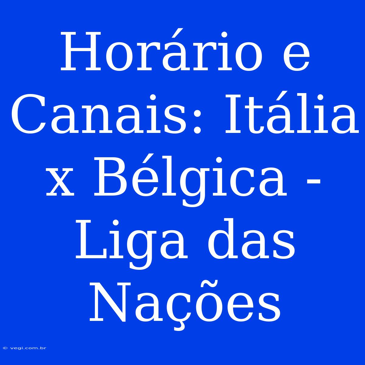 Horário E Canais: Itália X Bélgica - Liga Das Nações