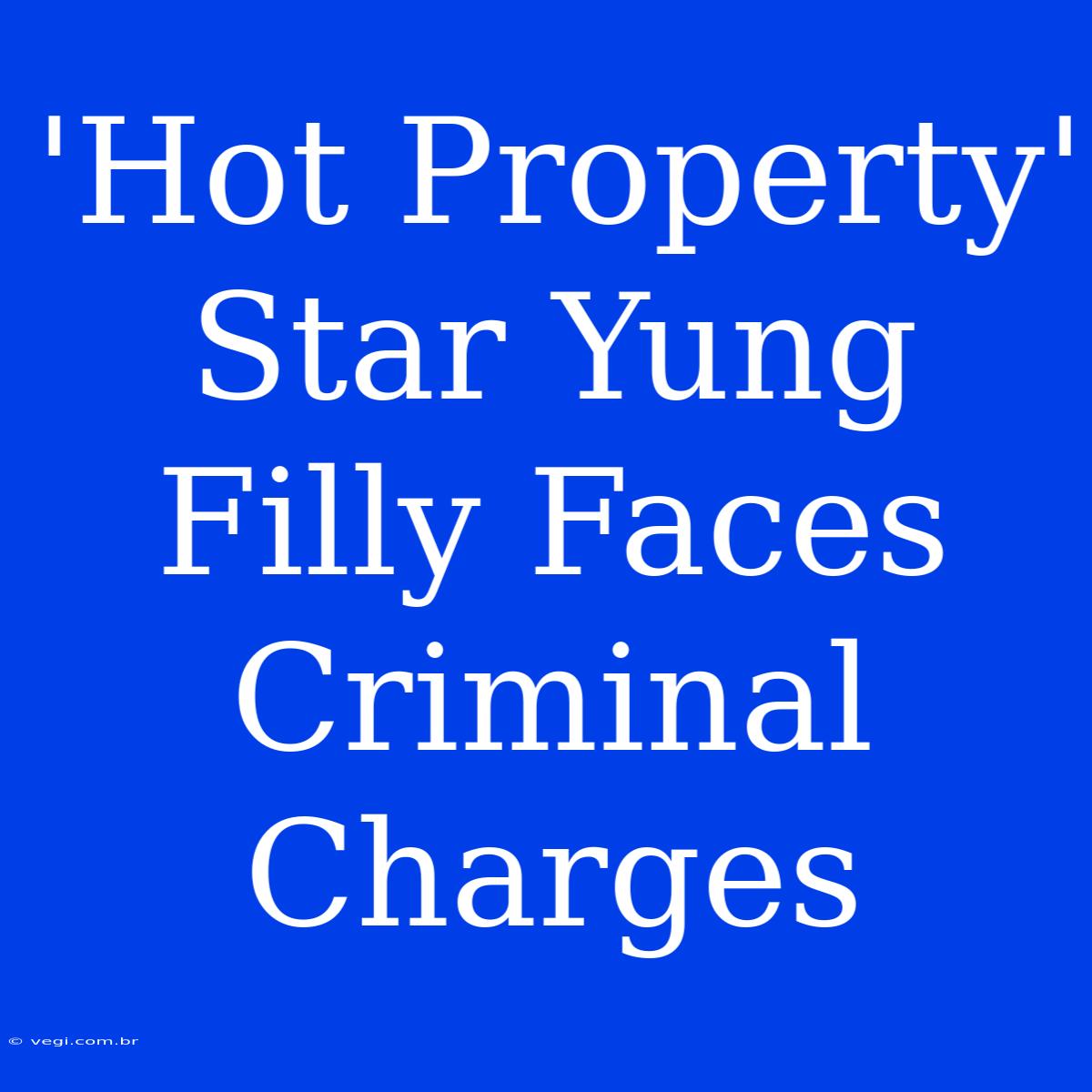 'Hot Property' Star Yung Filly Faces Criminal Charges