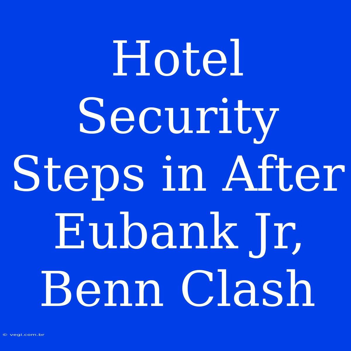 Hotel Security Steps In After Eubank Jr, Benn Clash 