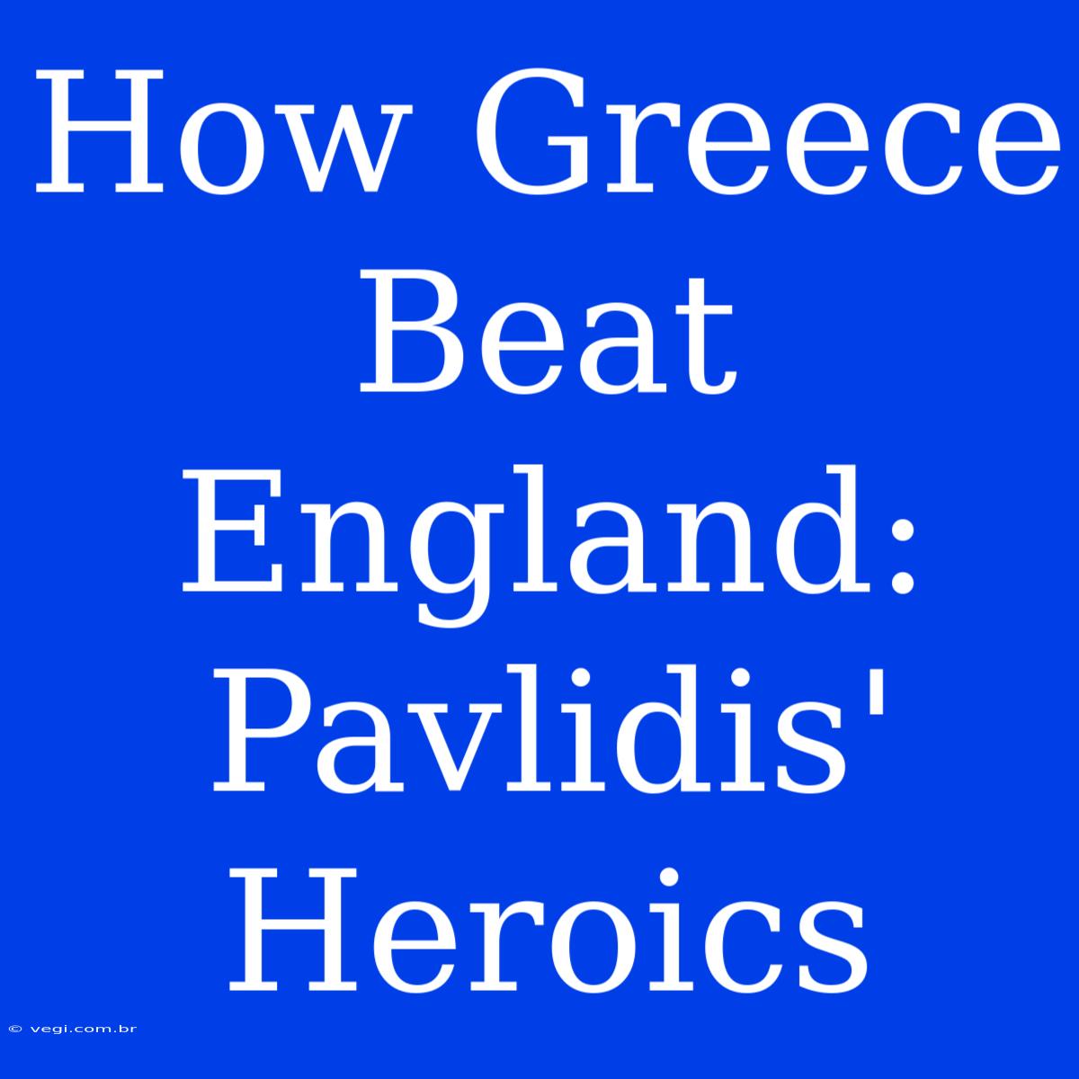 How Greece Beat England: Pavlidis' Heroics