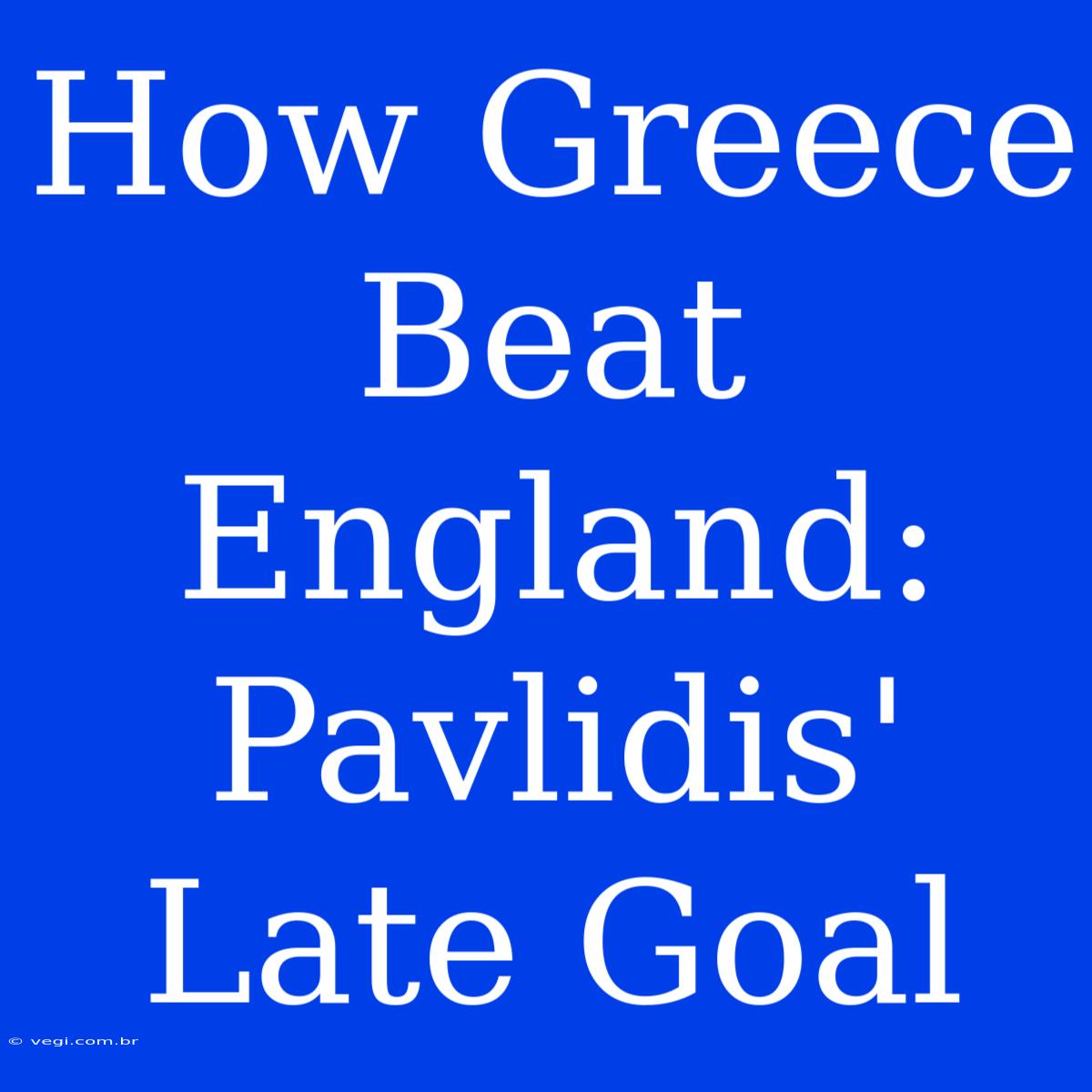 How Greece Beat England: Pavlidis' Late Goal