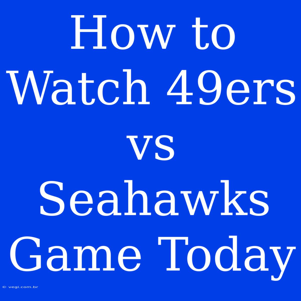 How To Watch 49ers Vs Seahawks Game Today