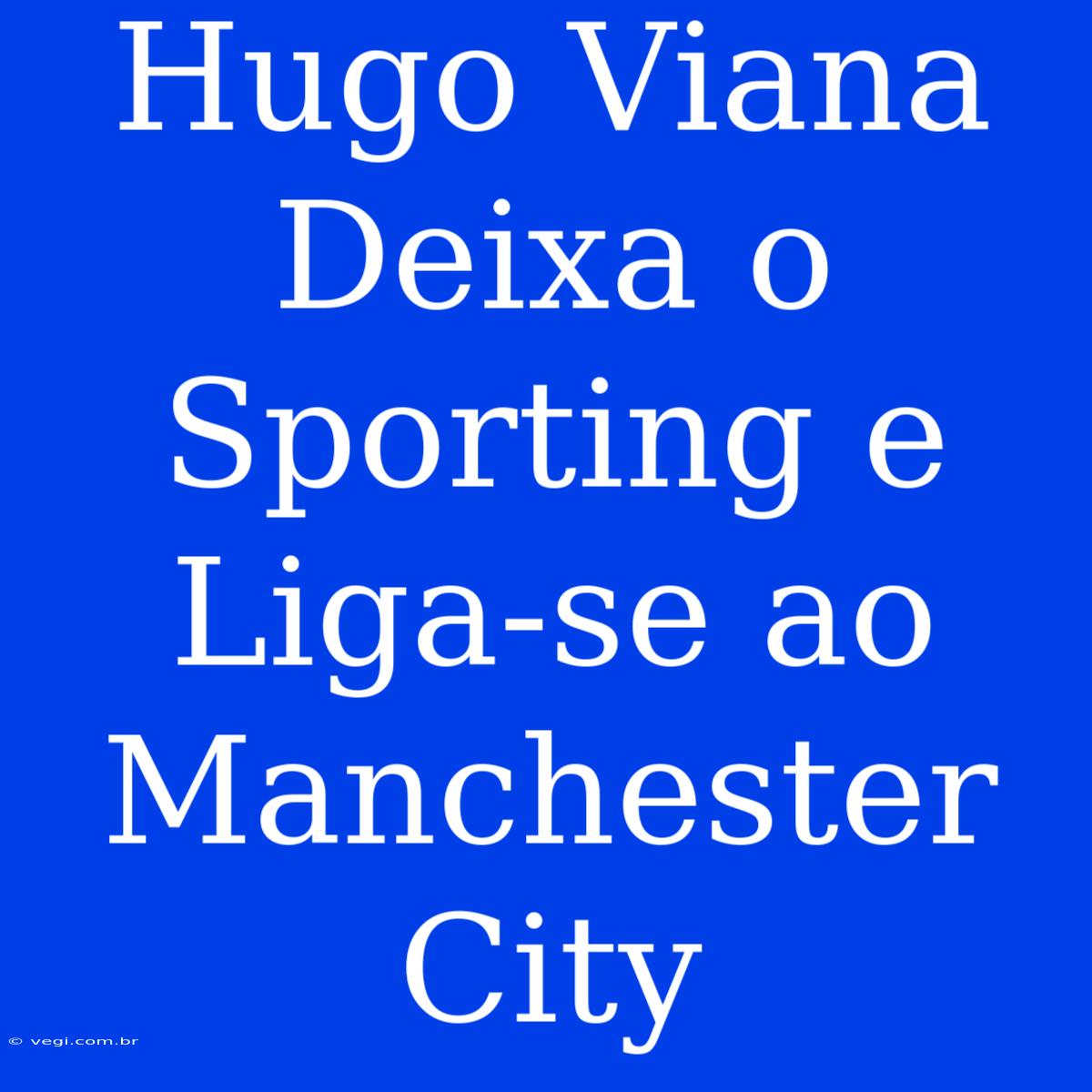 Hugo Viana Deixa O Sporting E Liga-se Ao Manchester City