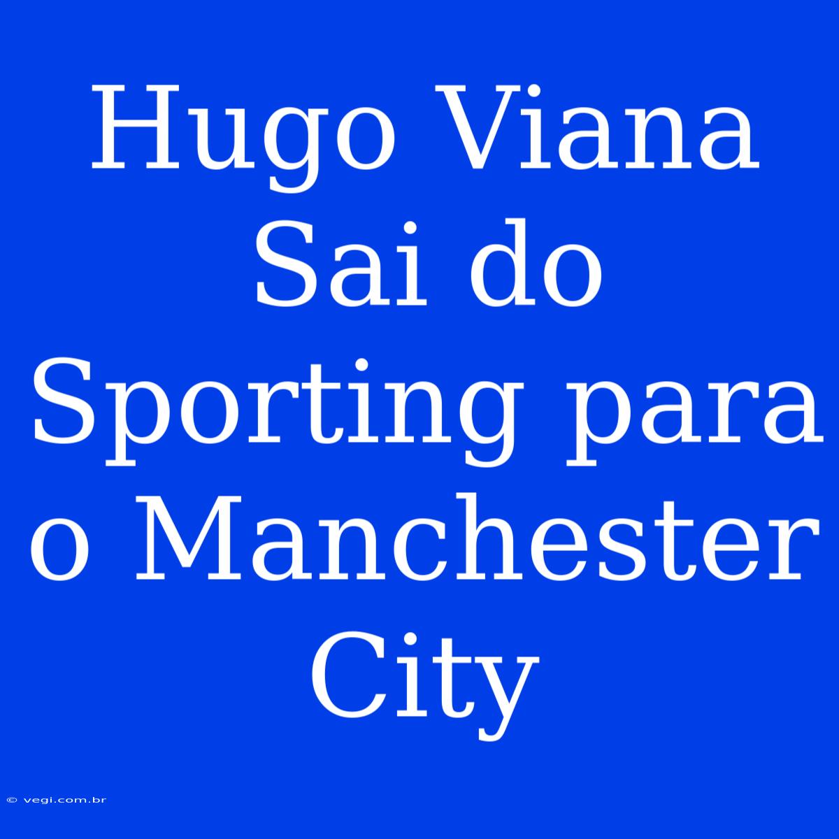 Hugo Viana Sai Do Sporting Para O Manchester City