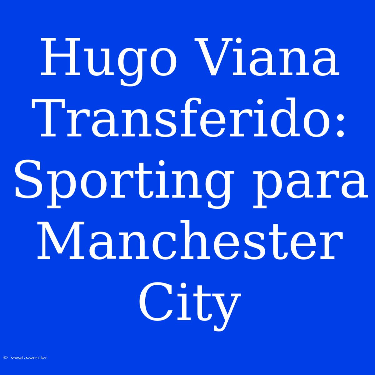 Hugo Viana Transferido: Sporting Para Manchester City