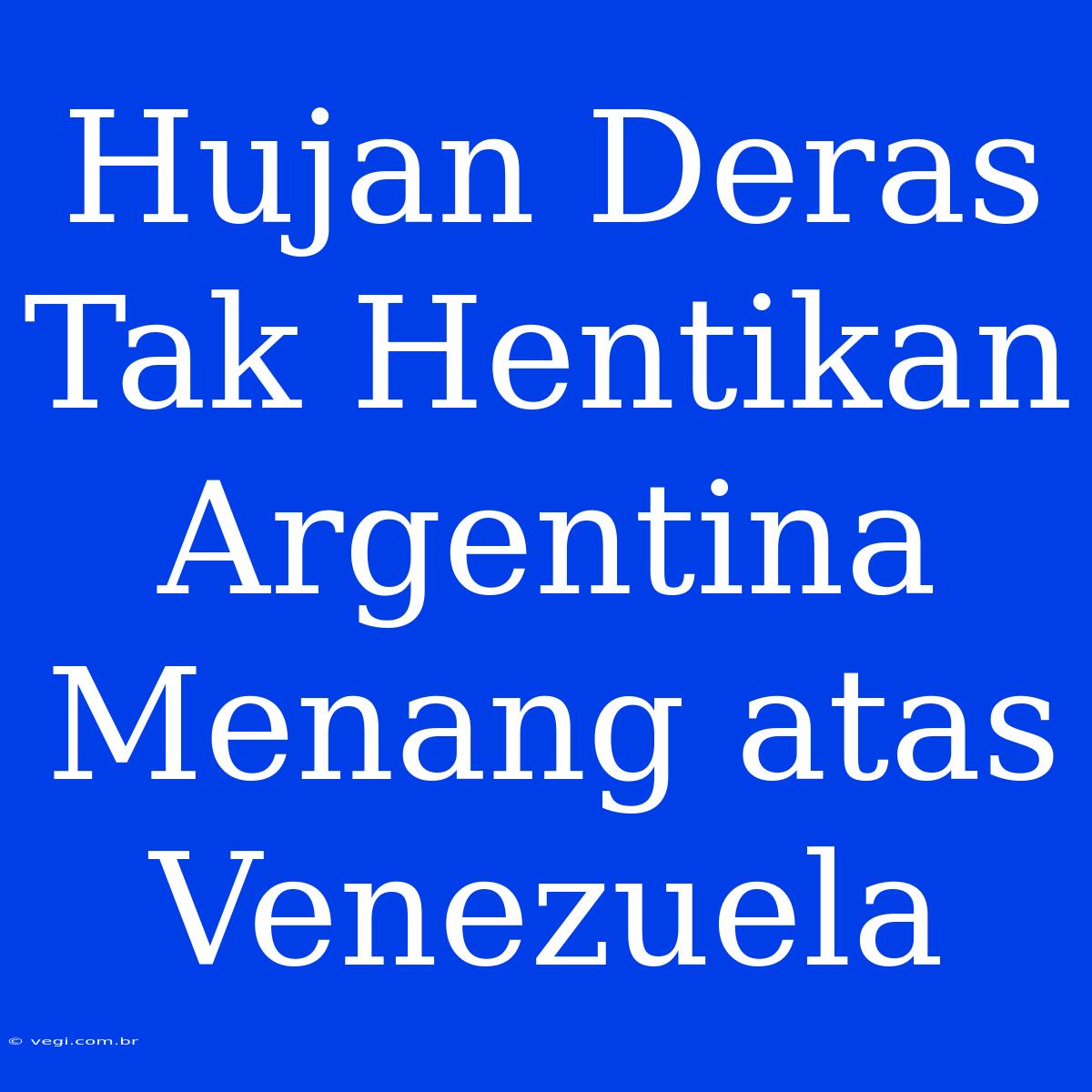 Hujan Deras Tak Hentikan Argentina Menang Atas Venezuela