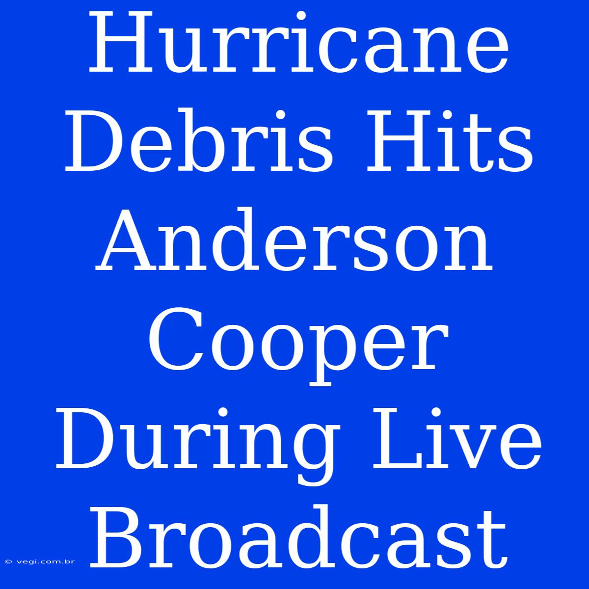 Hurricane Debris Hits Anderson Cooper During Live Broadcast