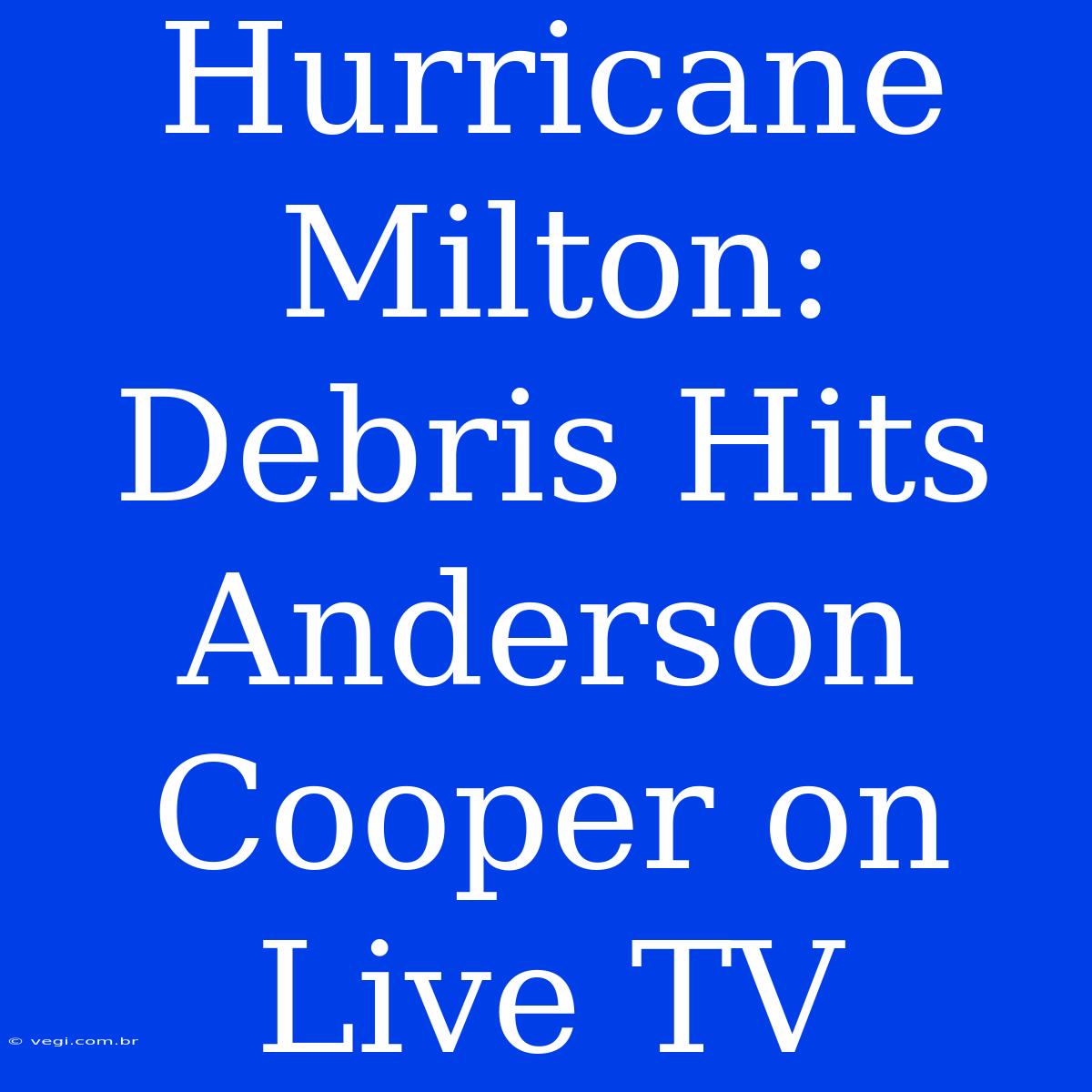 Hurricane Milton: Debris Hits Anderson Cooper On Live TV