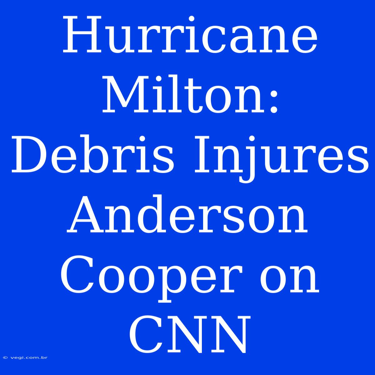 Hurricane Milton: Debris Injures Anderson Cooper On CNN