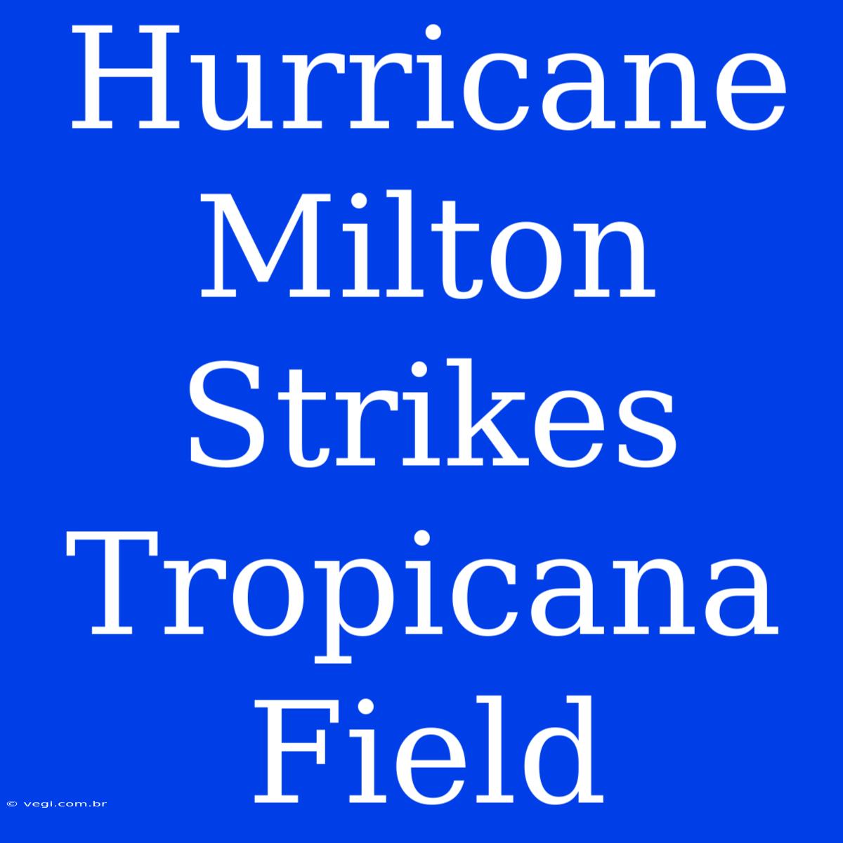 Hurricane Milton Strikes Tropicana Field