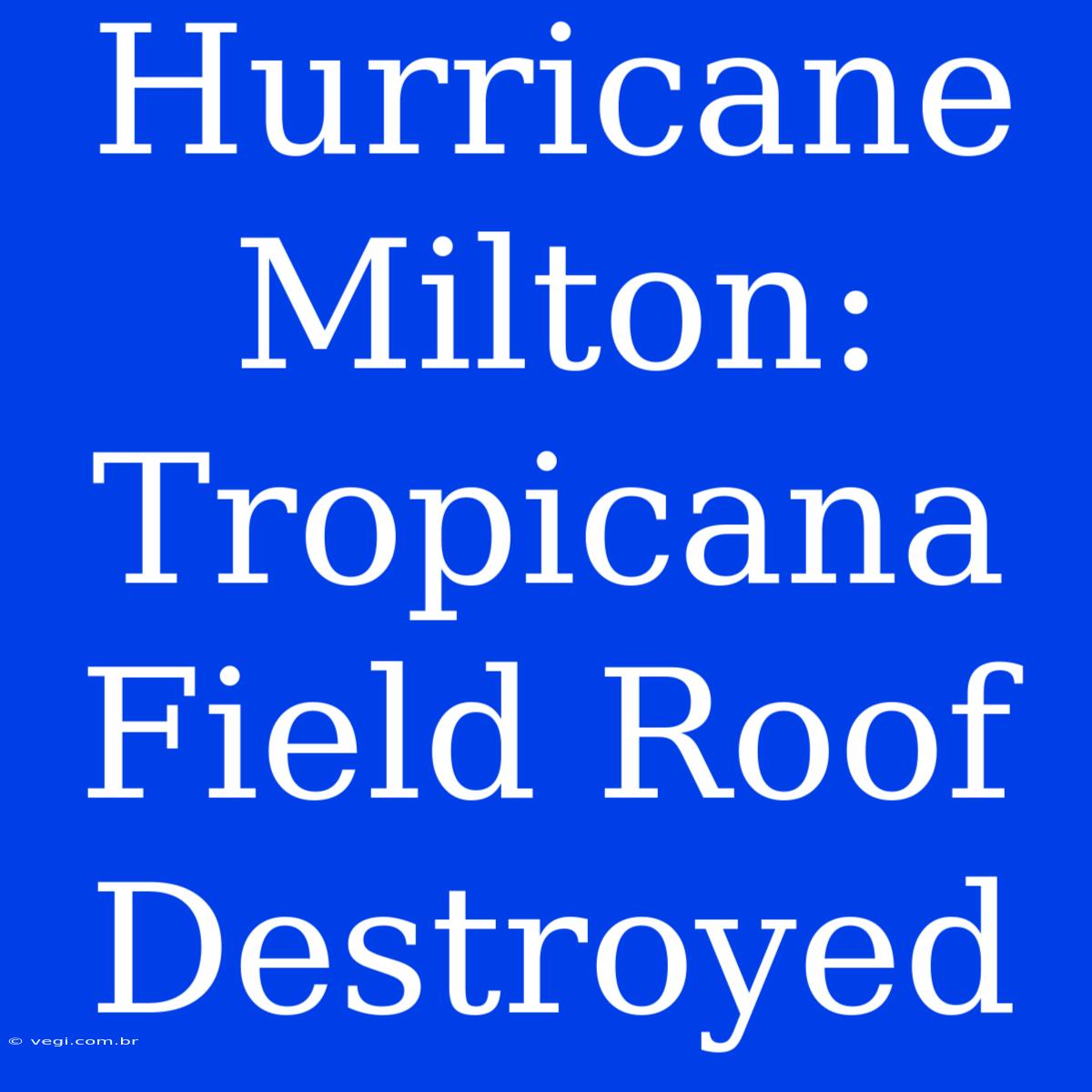 Hurricane Milton: Tropicana Field Roof Destroyed