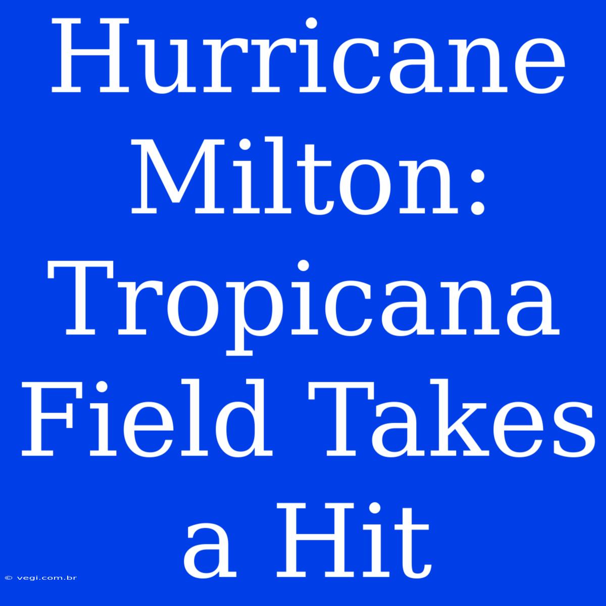 Hurricane Milton: Tropicana Field Takes A Hit