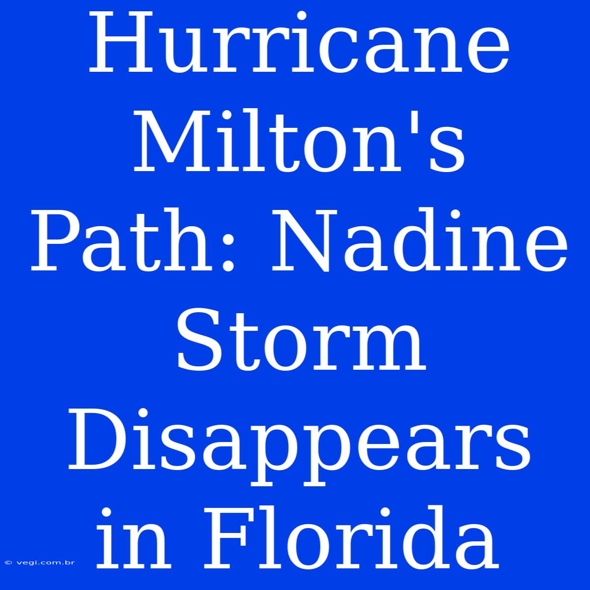 Hurricane Milton's Path: Nadine Storm Disappears In Florida