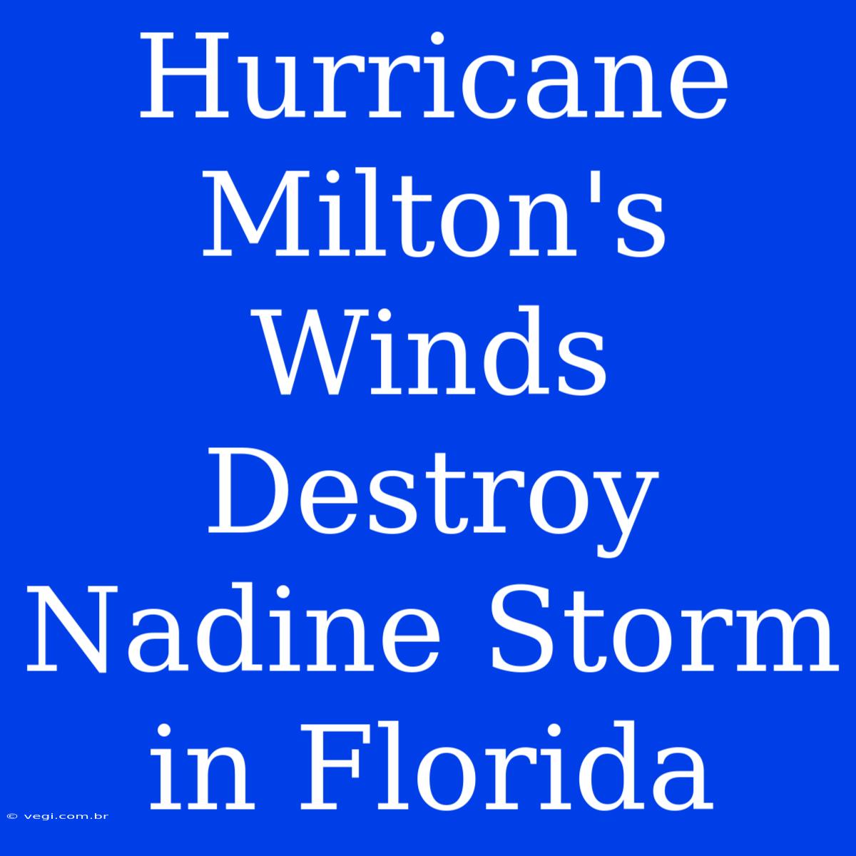 Hurricane Milton's Winds Destroy Nadine Storm In Florida 