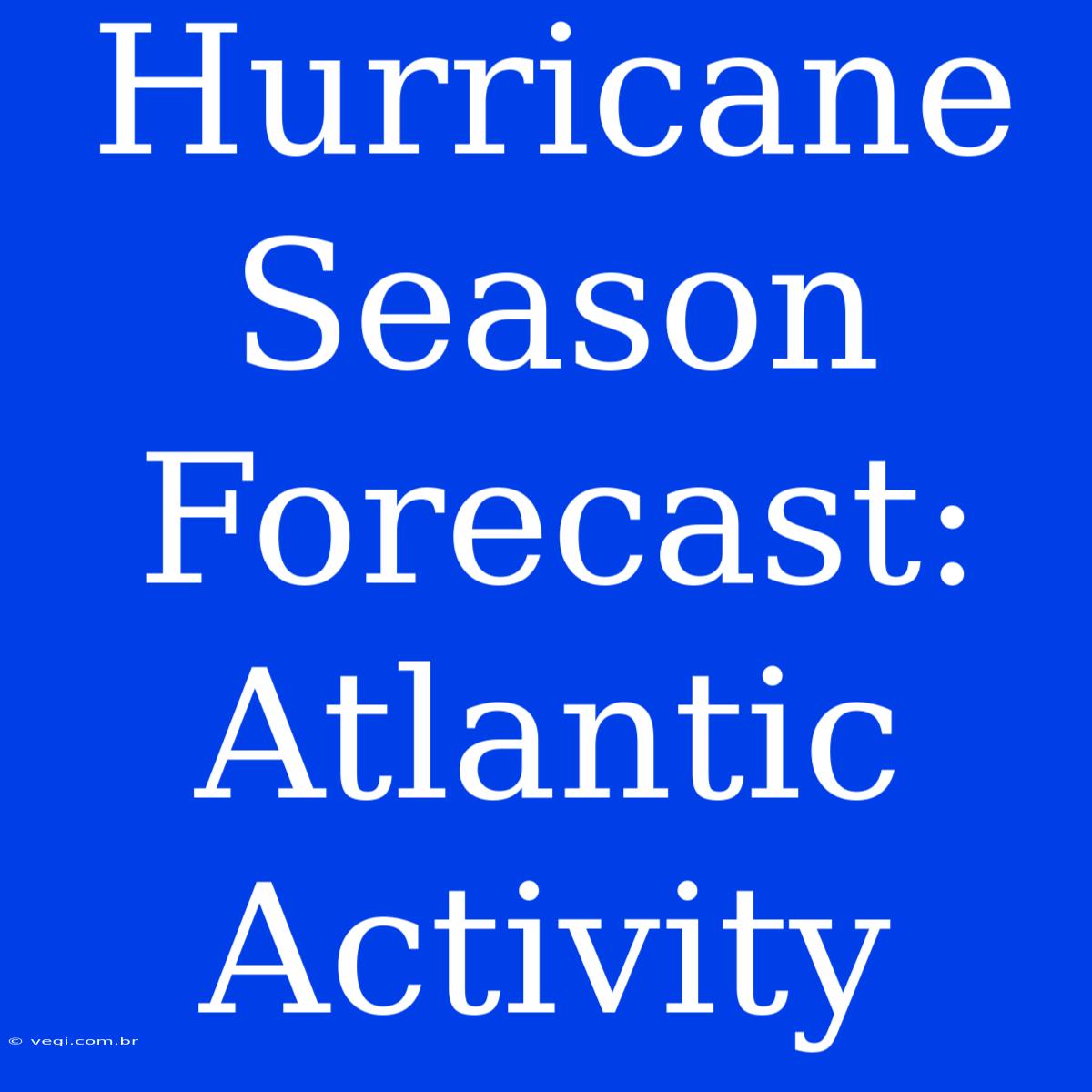 Hurricane Season Forecast: Atlantic Activity