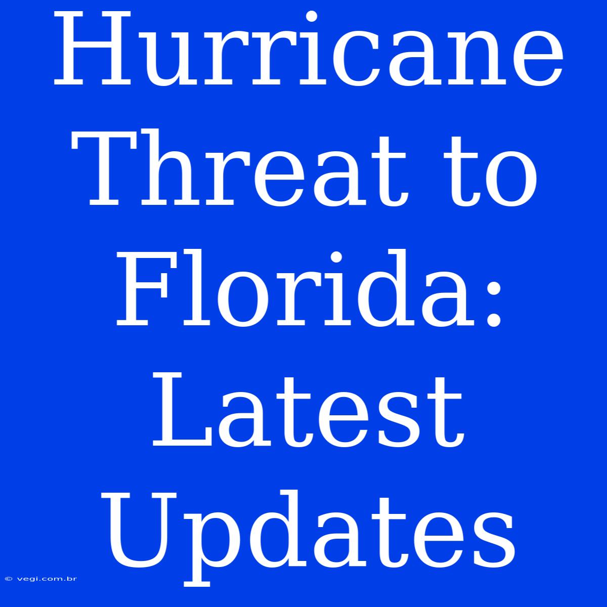 Hurricane Threat To Florida: Latest Updates