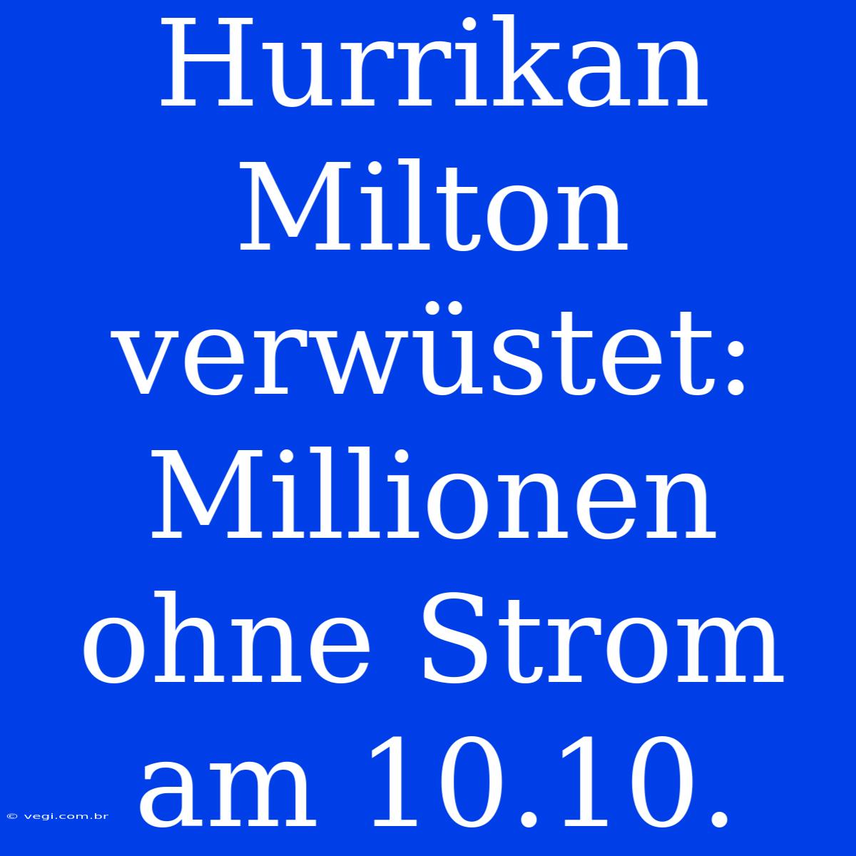 Hurrikan Milton Verwüstet: Millionen Ohne Strom Am 10.10.