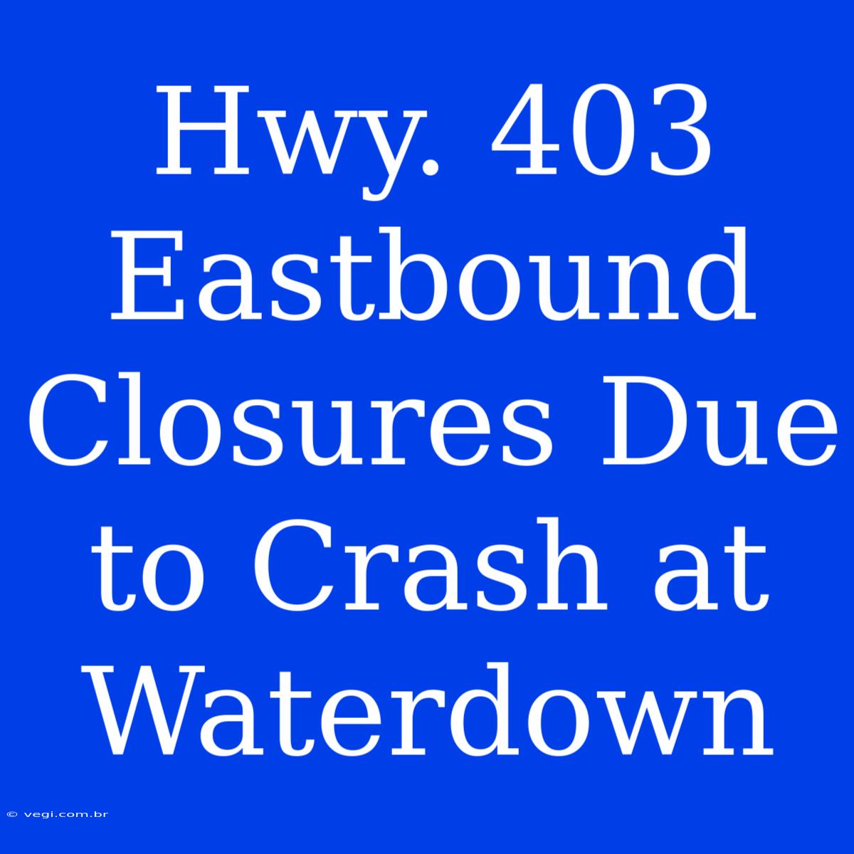 Hwy. 403 Eastbound Closures Due To Crash At Waterdown