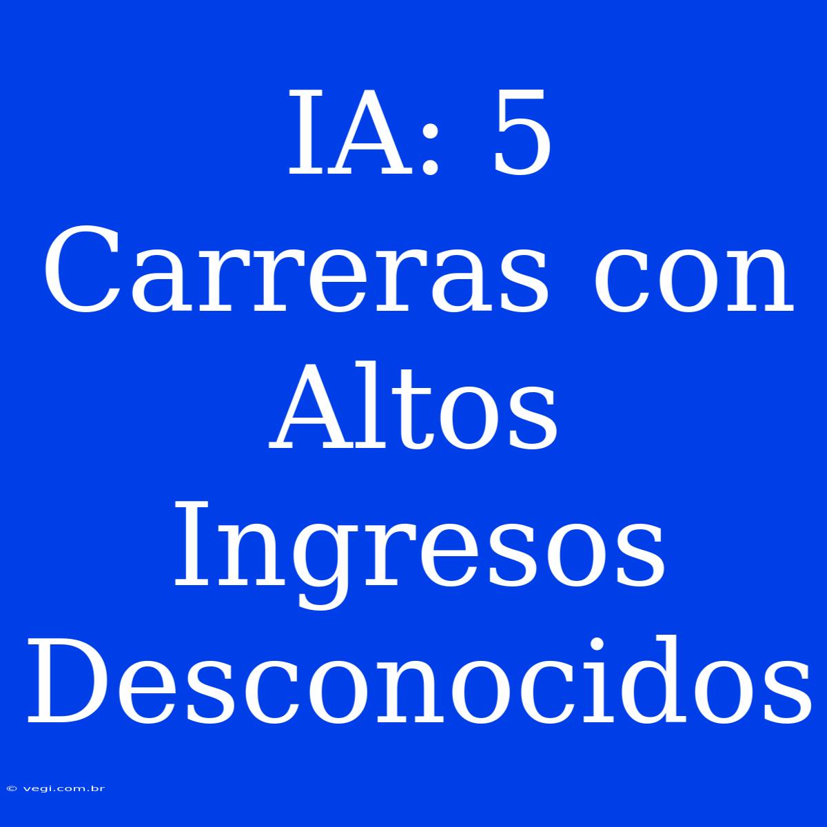 IA: 5 Carreras Con Altos Ingresos Desconocidos