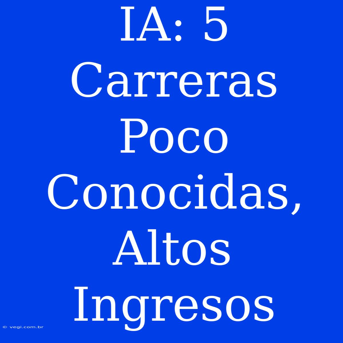 IA: 5 Carreras Poco Conocidas, Altos Ingresos 