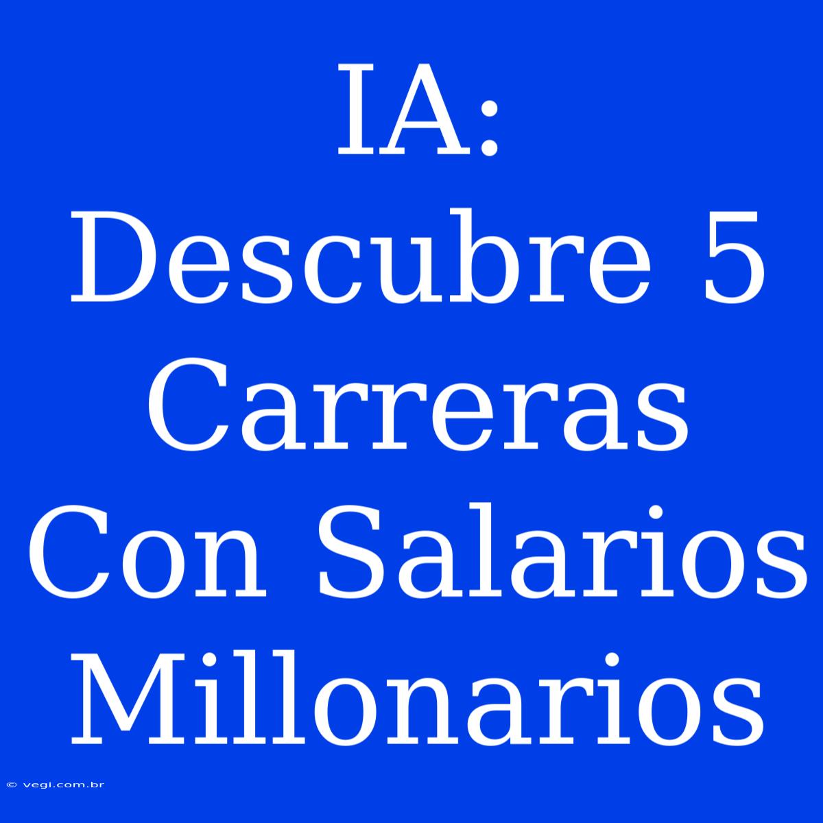 IA: Descubre 5 Carreras Con Salarios Millonarios