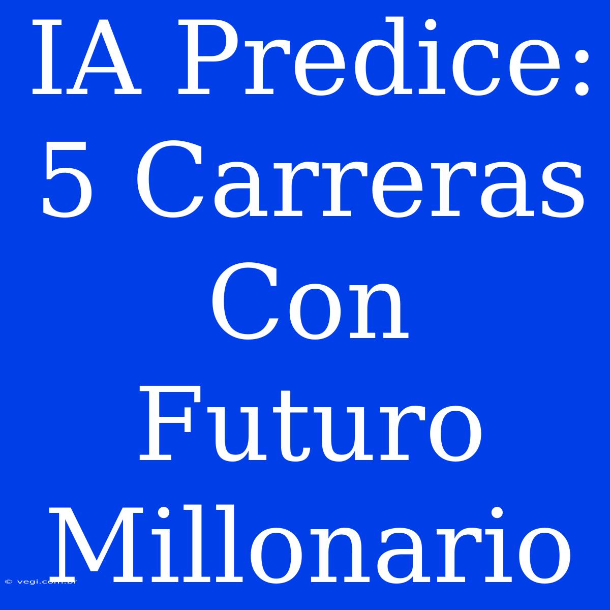 IA Predice: 5 Carreras Con Futuro Millonario