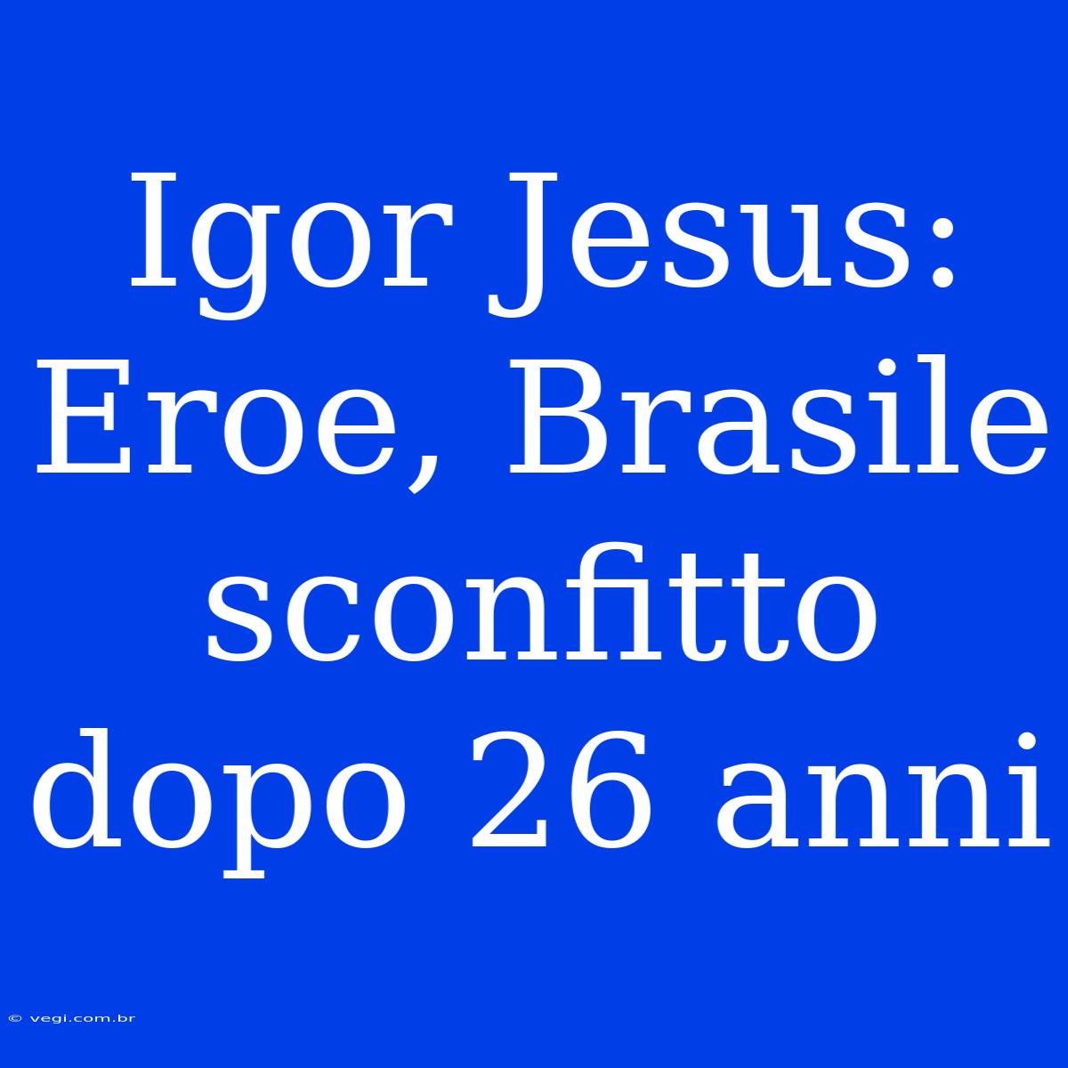 Igor Jesus: Eroe, Brasile Sconfitto Dopo 26 Anni