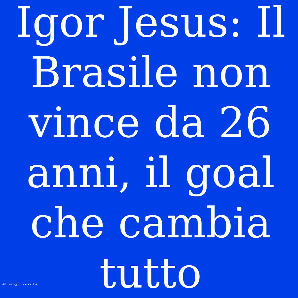 Igor Jesus: Il Brasile Non Vince Da 26 Anni, Il Goal Che Cambia Tutto 