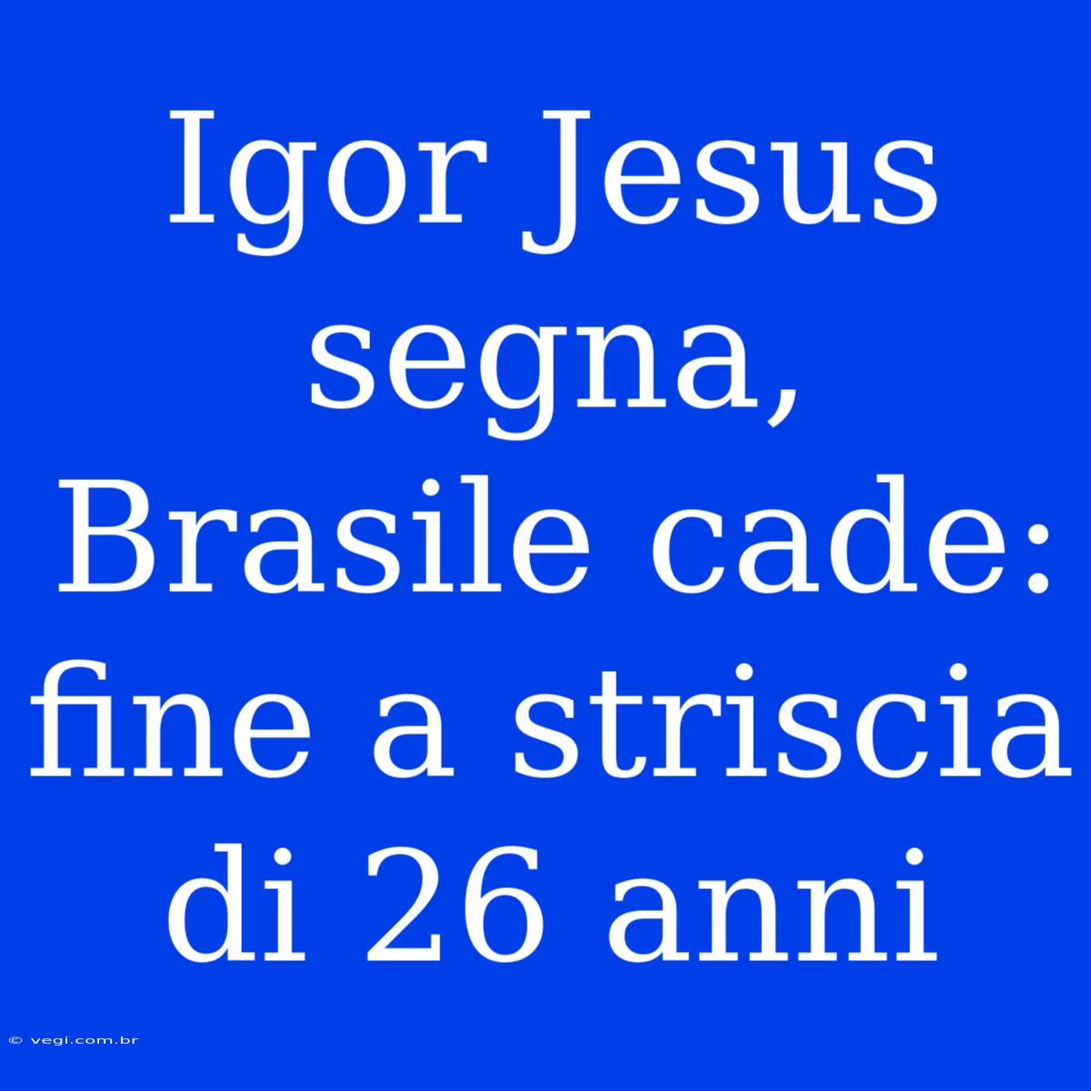 Igor Jesus Segna, Brasile Cade: Fine A Striscia Di 26 Anni