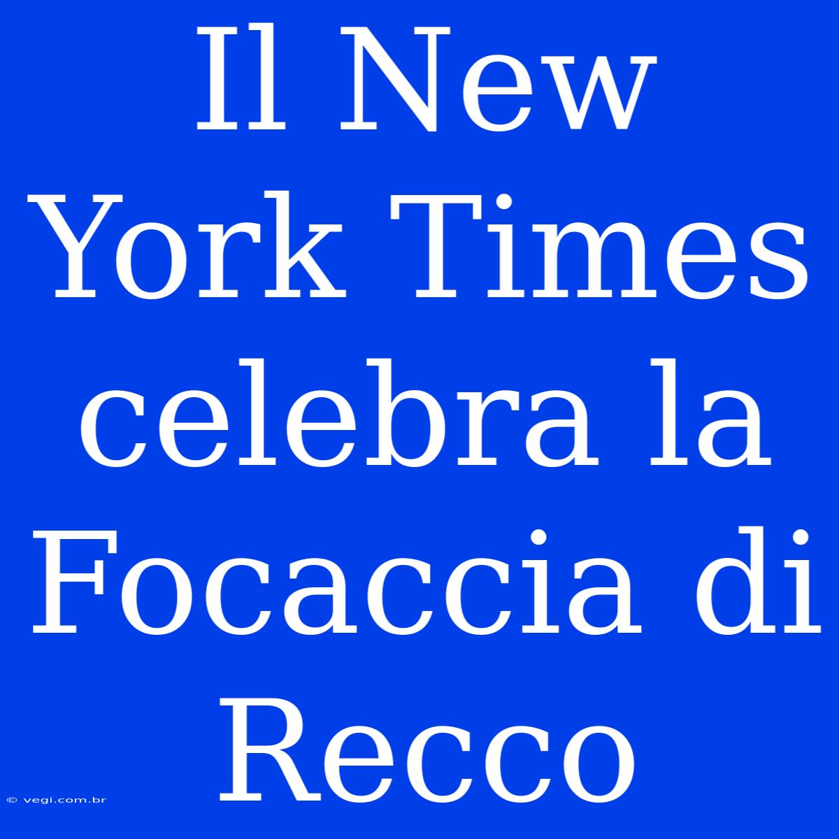 Il New York Times Celebra La Focaccia Di Recco