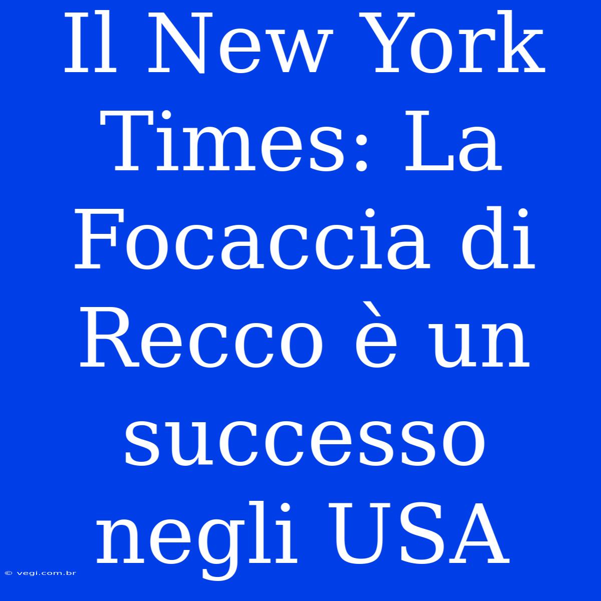 Il New York Times: La Focaccia Di Recco È Un Successo Negli USA