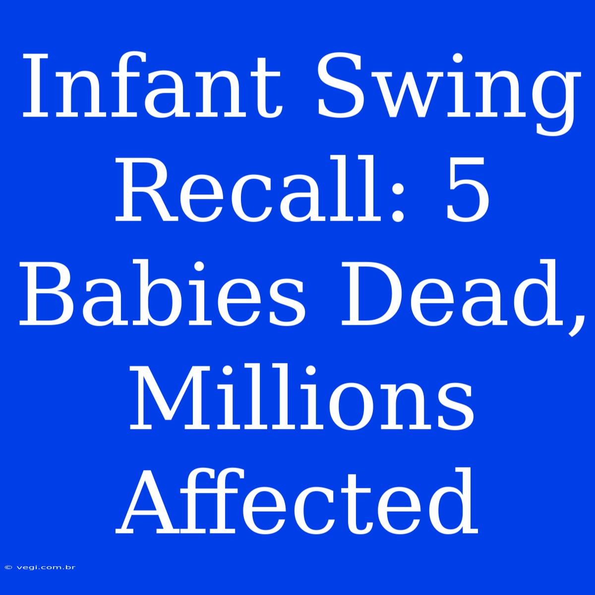 Infant Swing Recall: 5 Babies Dead, Millions Affected