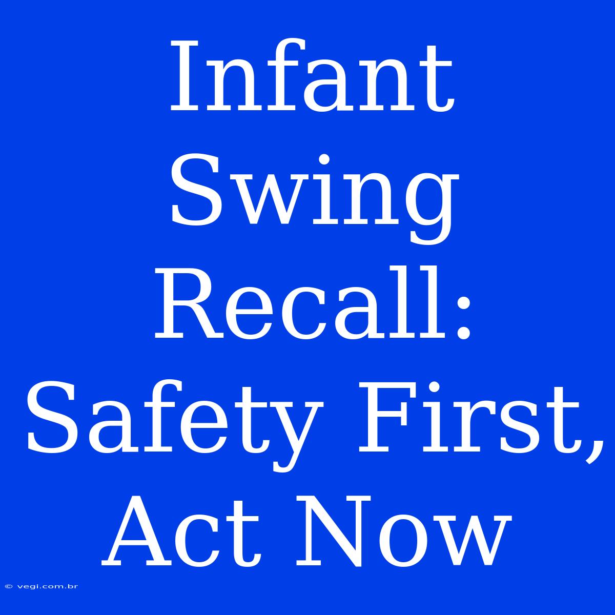 Infant Swing Recall: Safety First, Act Now 