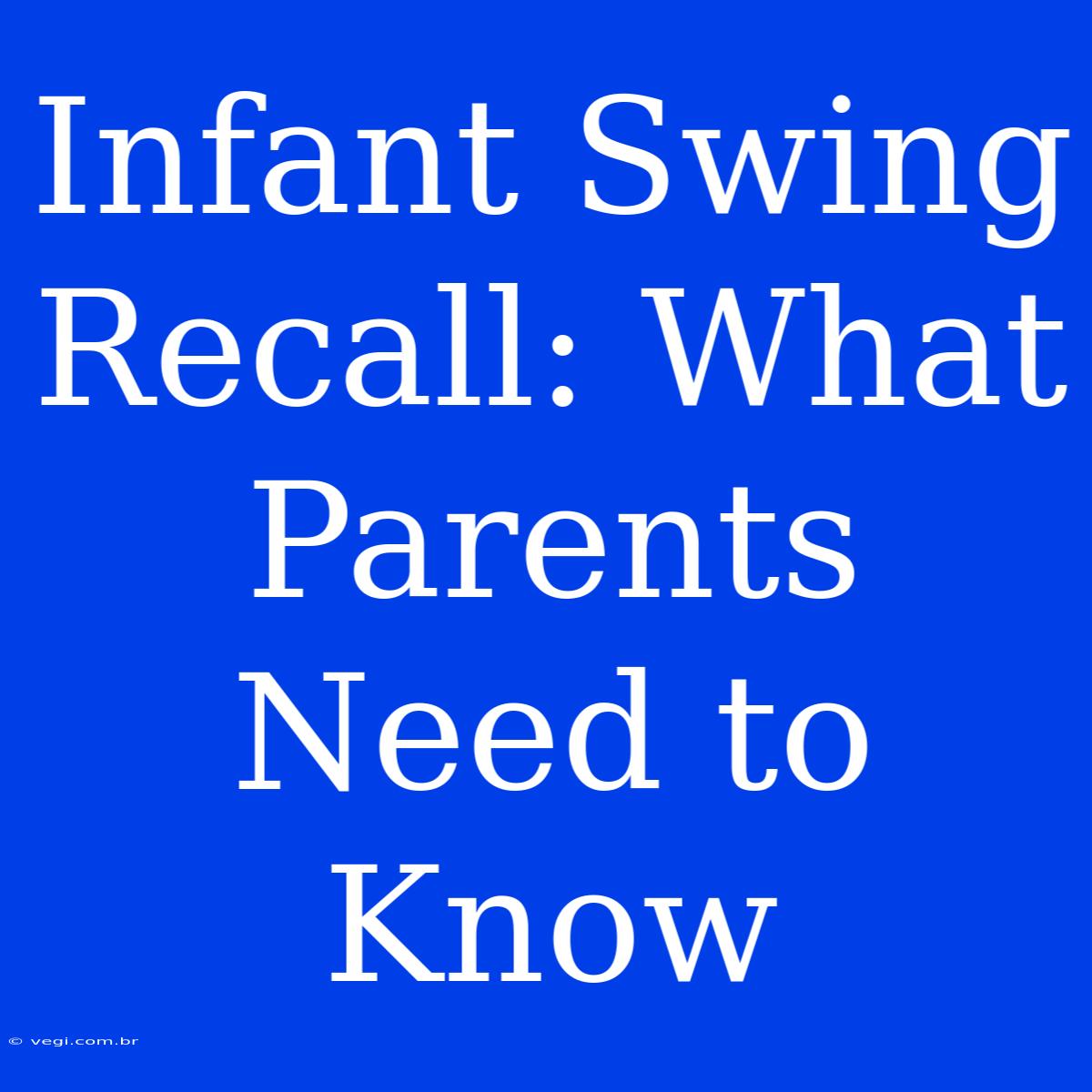 Infant Swing Recall: What Parents Need To Know