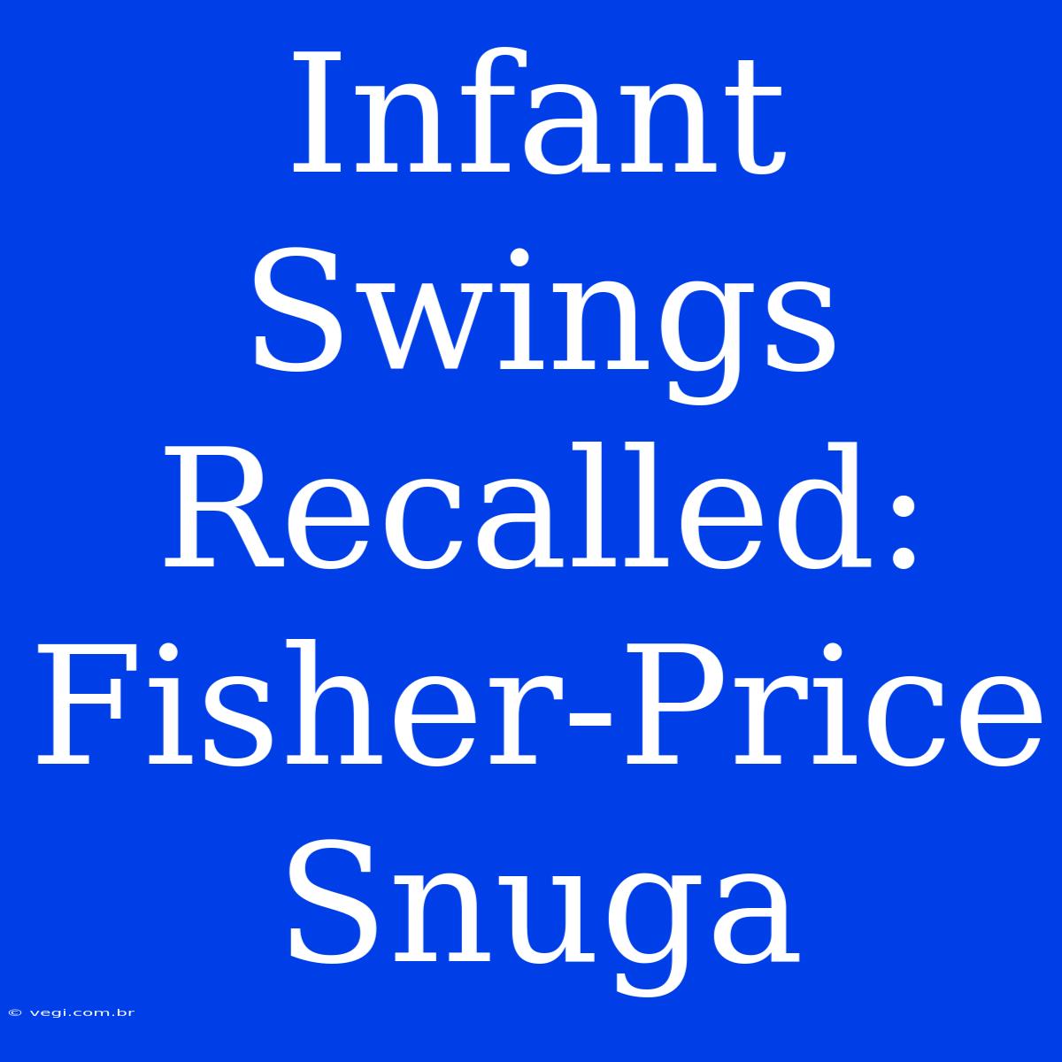 Infant Swings Recalled: Fisher-Price Snuga 