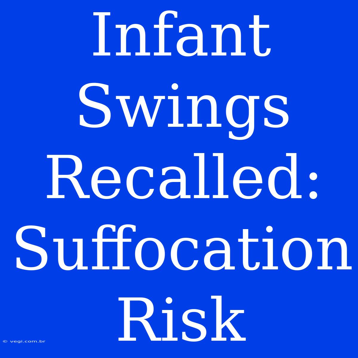 Infant Swings Recalled: Suffocation Risk