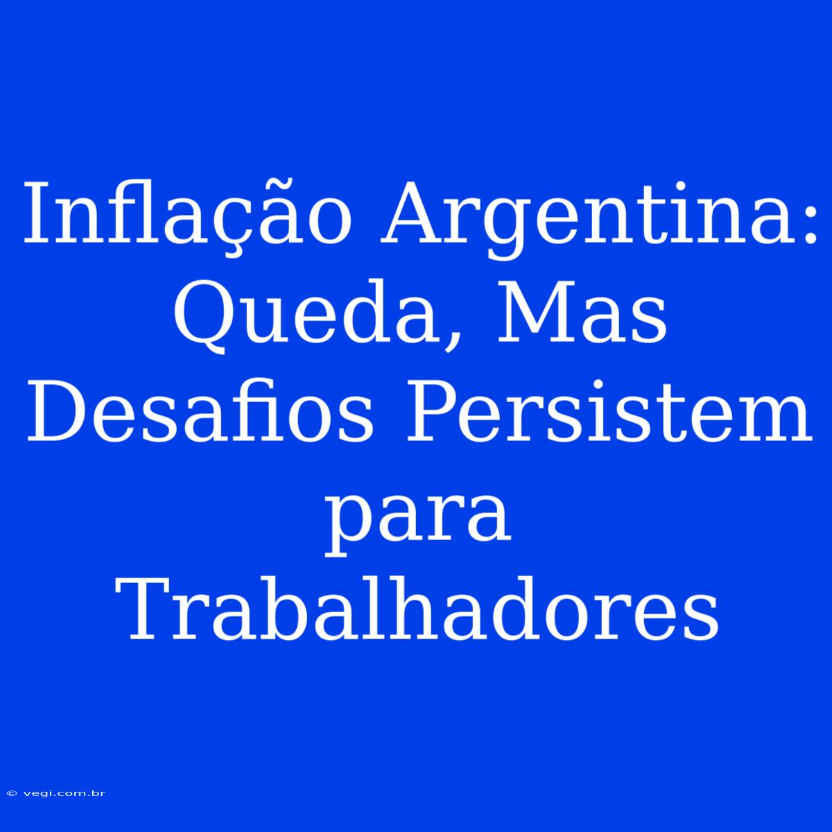 Inflação Argentina: Queda, Mas Desafios Persistem Para Trabalhadores